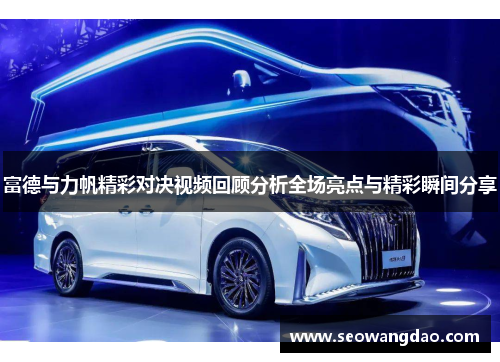 富德与力帆精彩对决视频回顾分析全场亮点与精彩瞬间分享