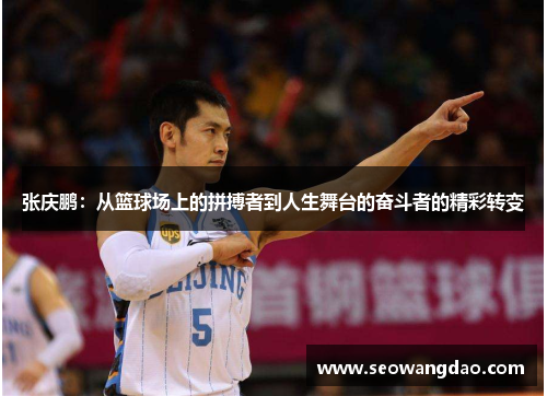 张庆鹏：从篮球场上的拼搏者到人生舞台的奋斗者的精彩转变