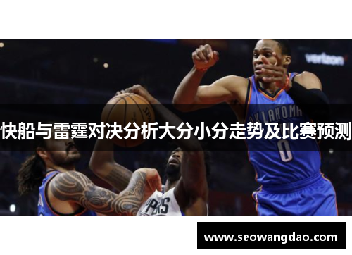 快船与雷霆对决分析大分小分走势及比赛预测
